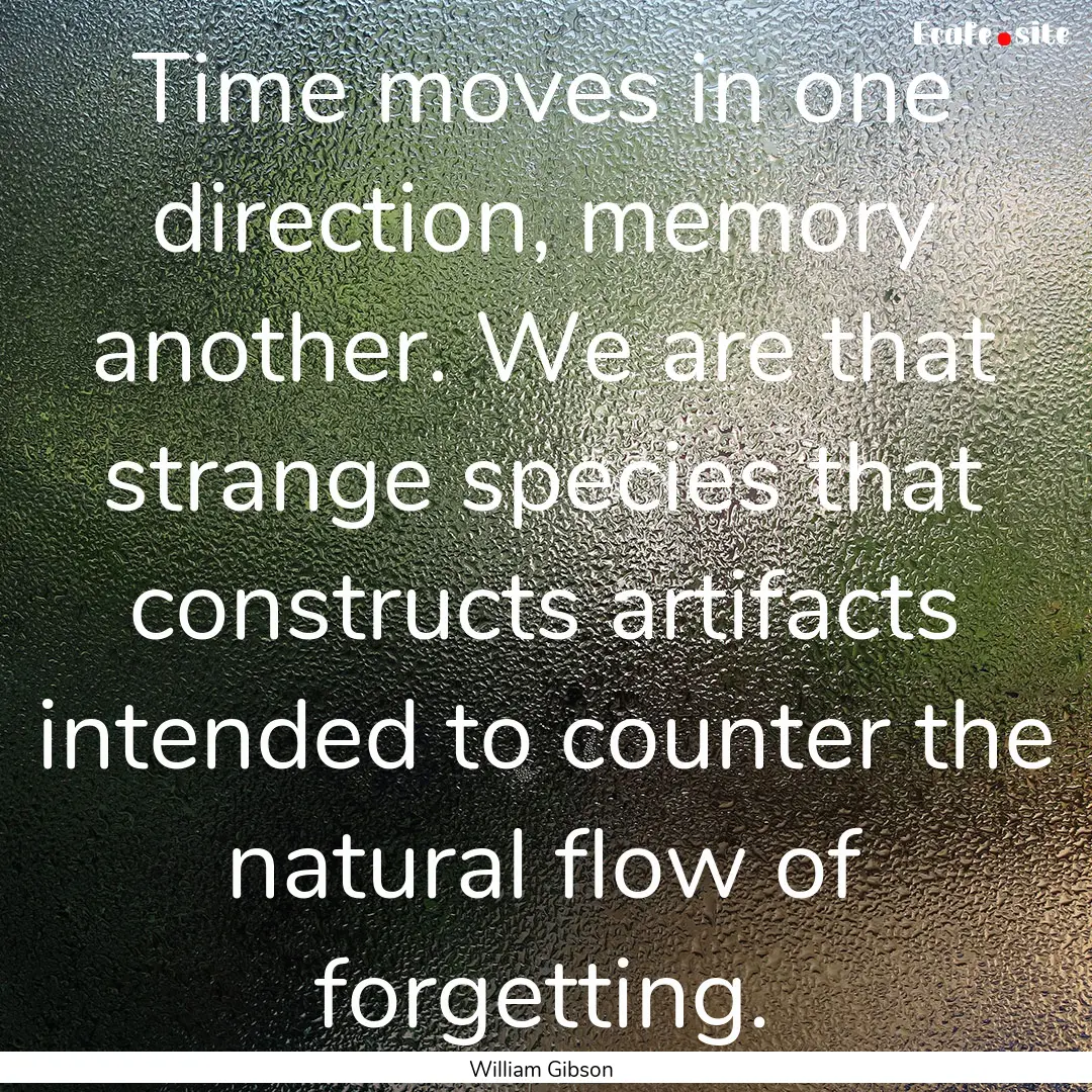 Time moves in one direction, memory another..... : Quote by William Gibson