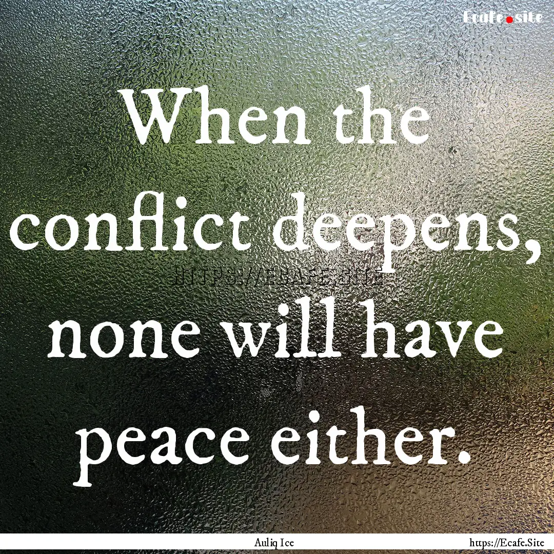 When the conflict deepens, none will have.... : Quote by Auliq Ice