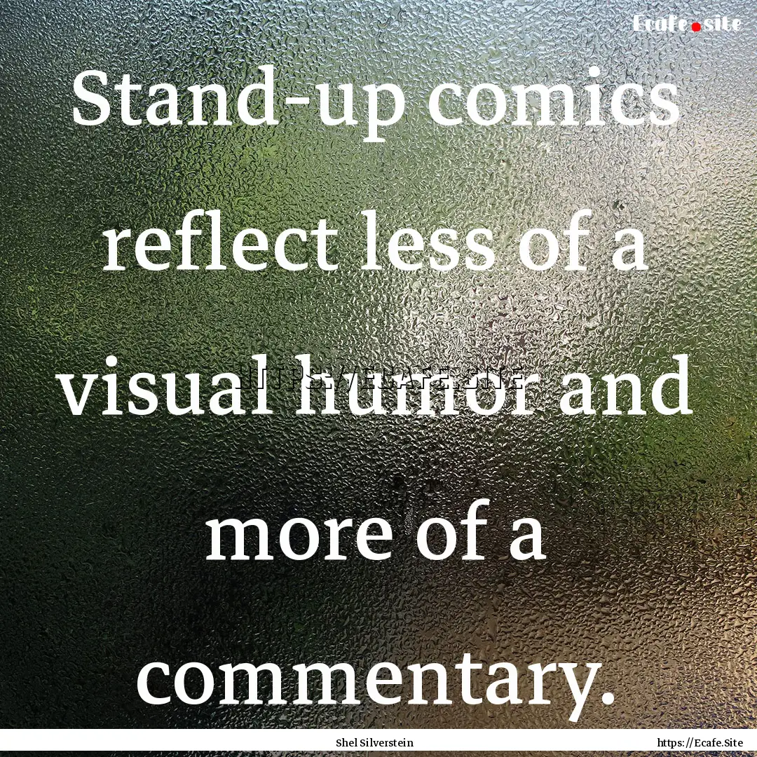 Stand-up comics reflect less of a visual.... : Quote by Shel Silverstein