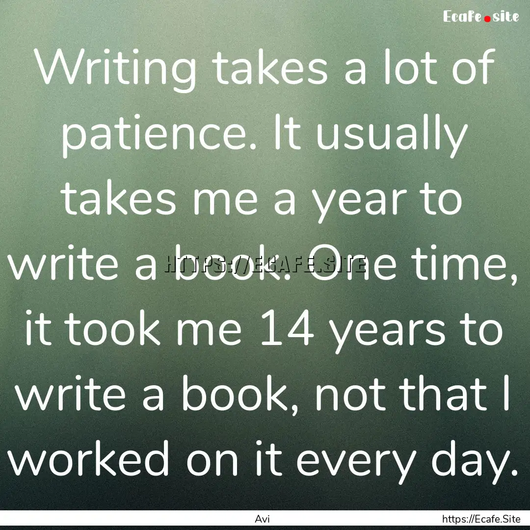 Writing takes a lot of patience. It usually.... : Quote by Avi