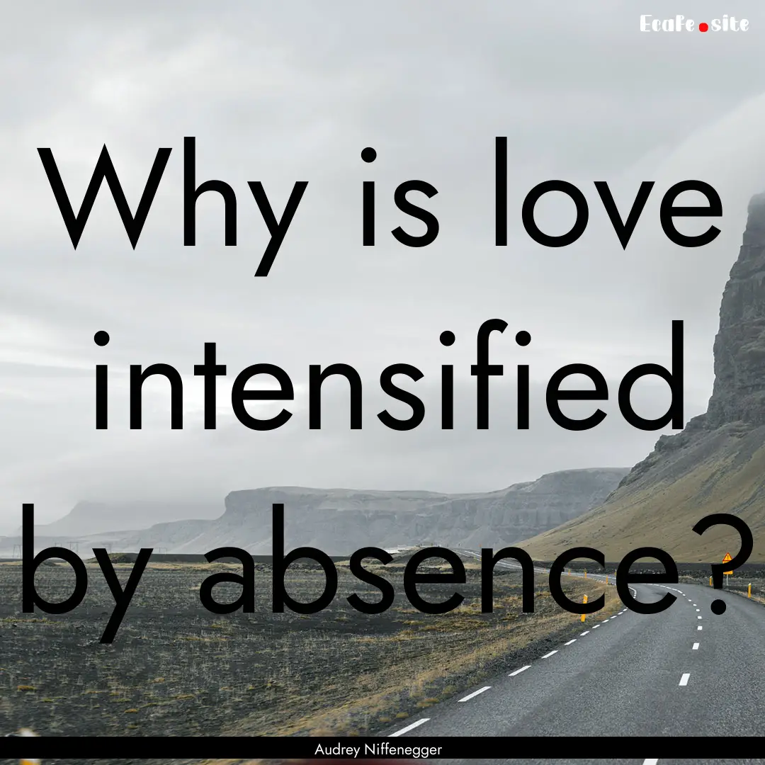 Why is love intensified by absence? : Quote by Audrey Niffenegger