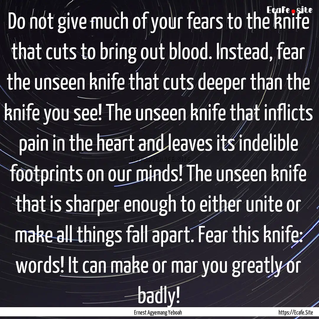 Do not give much of your fears to the knife.... : Quote by Ernest Agyemang Yeboah