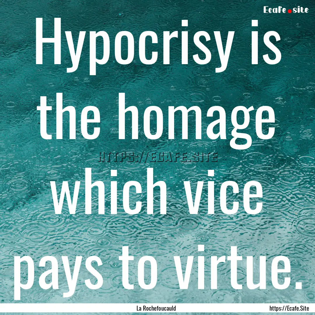 Hypocrisy is the homage which vice pays to.... : Quote by La Rochefoucauld