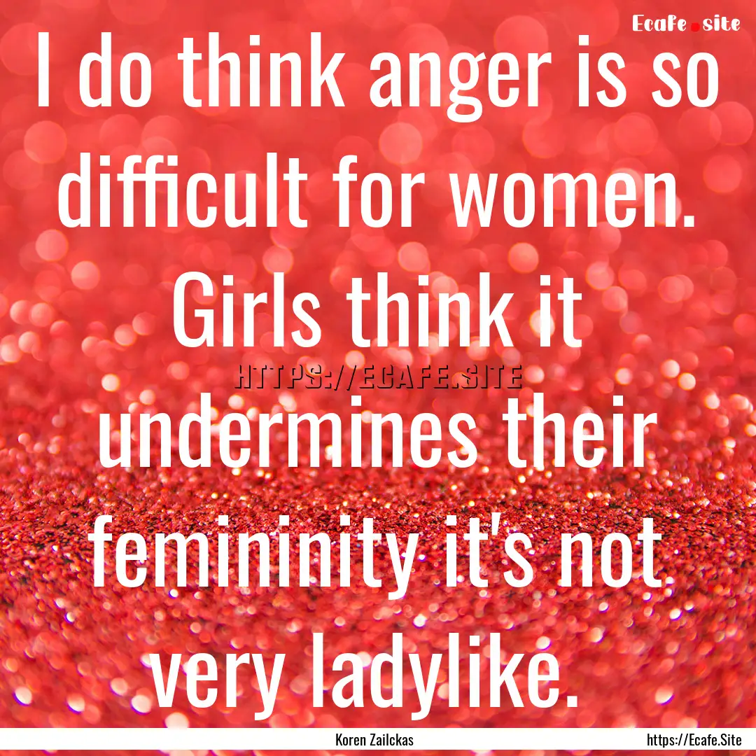 I do think anger is so difficult for women..... : Quote by Koren Zailckas