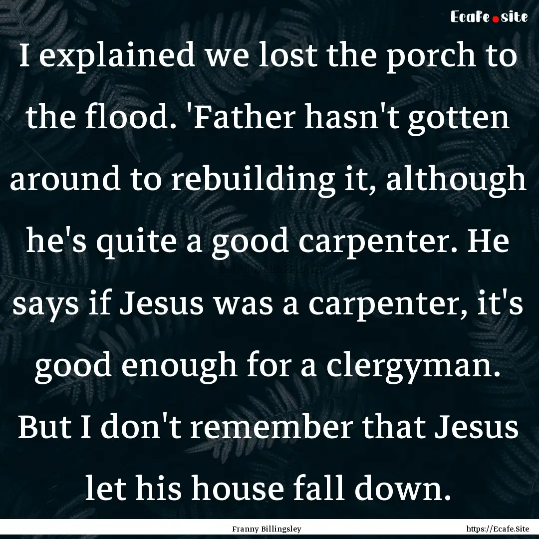 I explained we lost the porch to the flood..... : Quote by Franny Billingsley