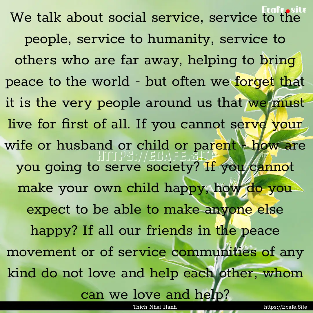 We talk about social service, service to.... : Quote by Thich Nhat Hanh