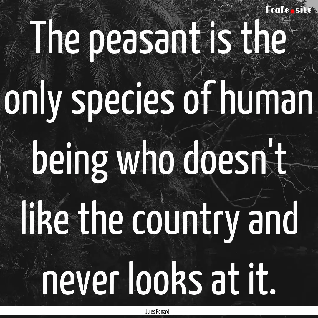 The peasant is the only species of human.... : Quote by Jules Renard