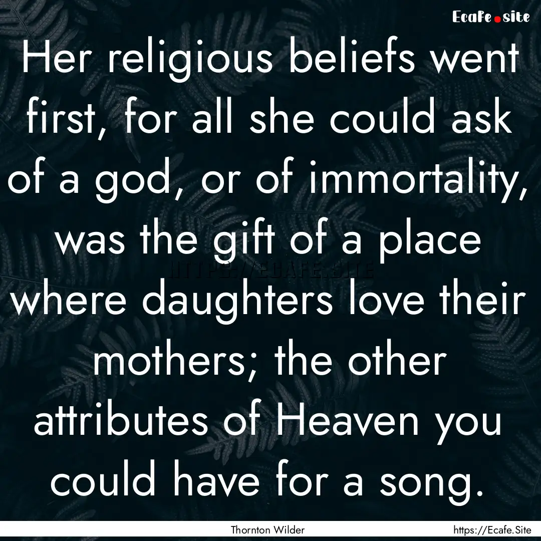 Her religious beliefs went first, for all.... : Quote by Thornton Wilder