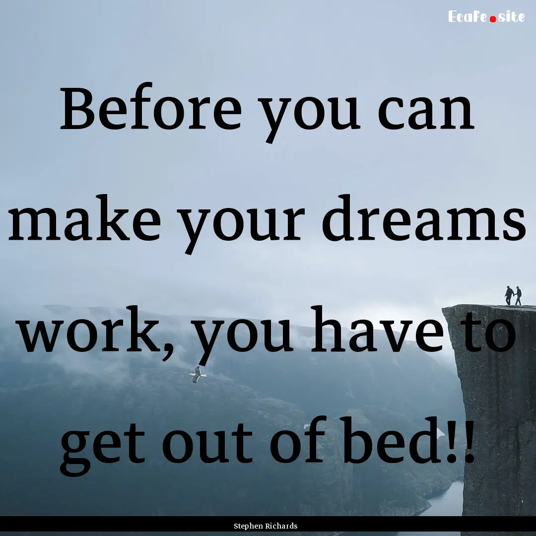 Before you can make your dreams work, you.... : Quote by Stephen Richards