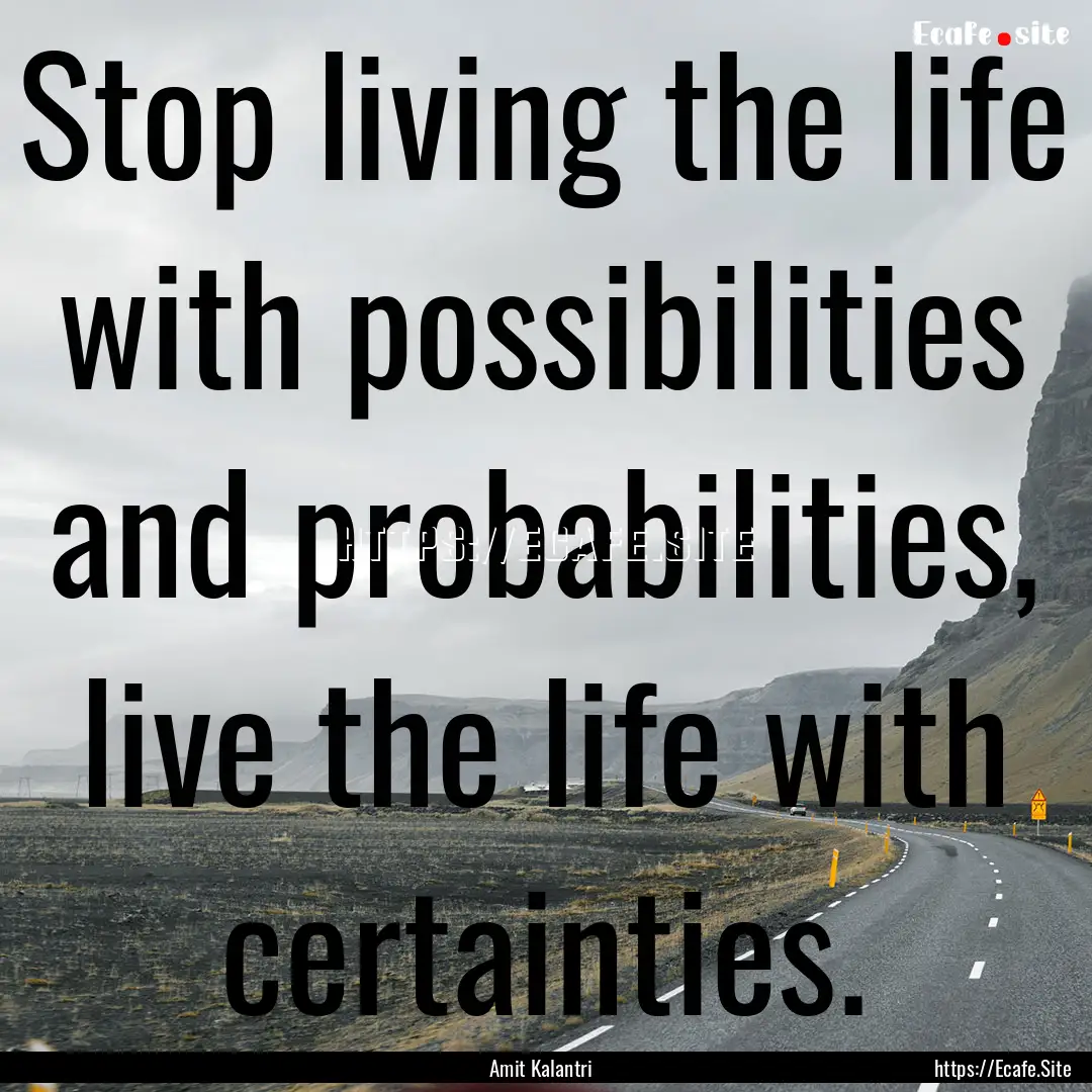 Stop living the life with possibilities and.... : Quote by Amit Kalantri