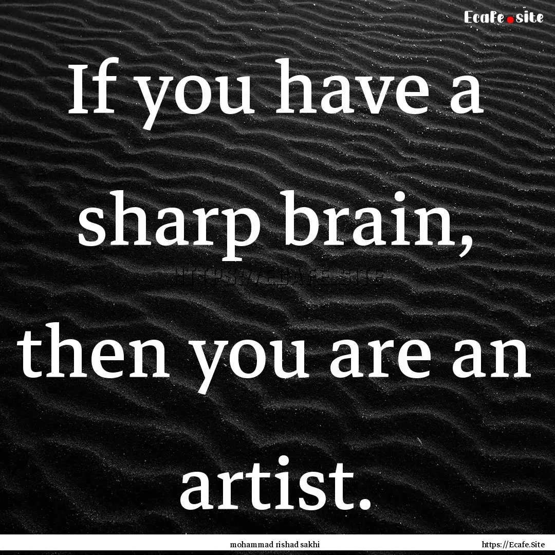 If you have a sharp brain, then you are an.... : Quote by mohammad rishad sakhi