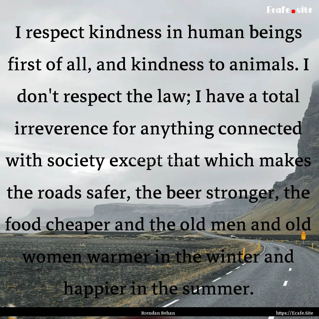 I respect kindness in human beings first.... : Quote by Brendan Behan