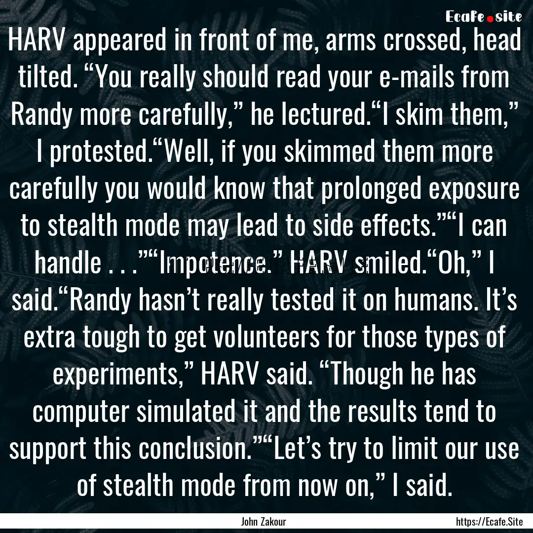 HARV appeared in front of me, arms crossed,.... : Quote by John Zakour