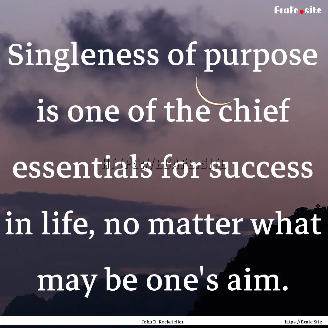 Singleness of purpose is one of the chief.... : Quote by John D. Rockefeller