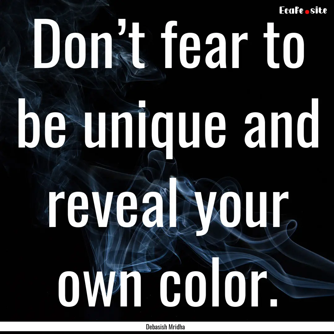 Don’t fear to be unique and reveal your.... : Quote by Debasish Mridha