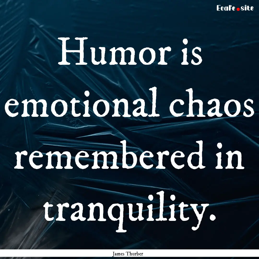 Humor is emotional chaos remembered in tranquility..... : Quote by James Thurber