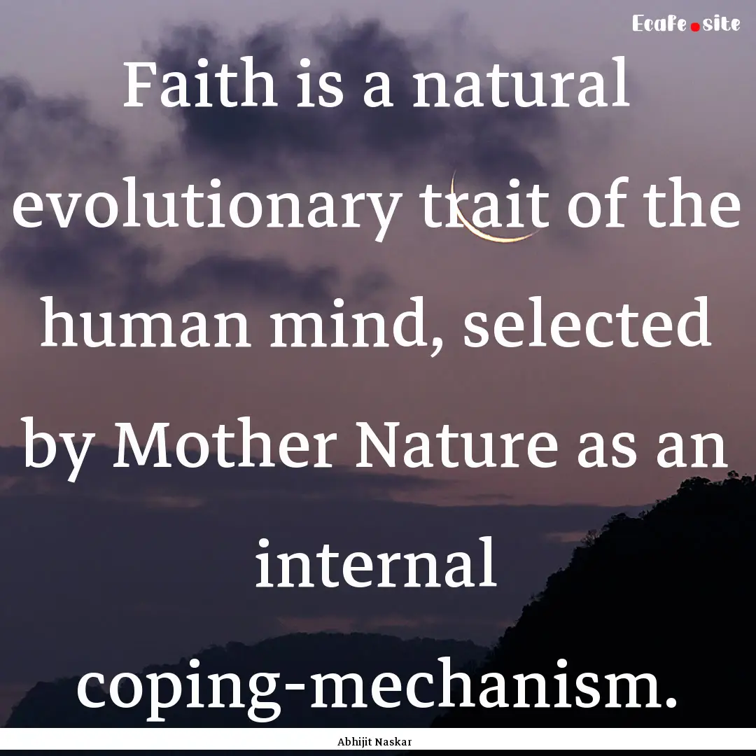 Faith is a natural evolutionary trait of.... : Quote by Abhijit Naskar