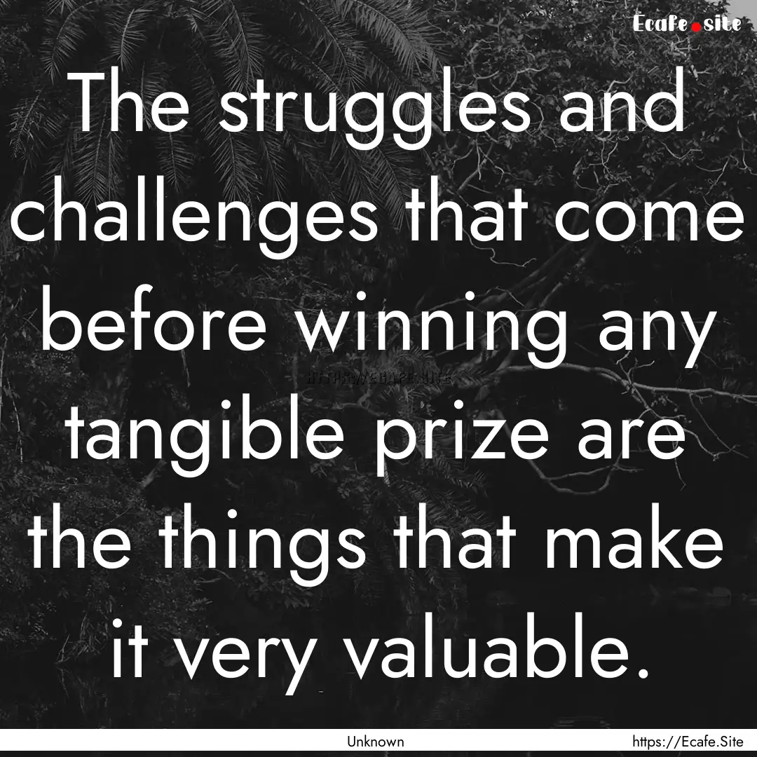 The struggles and challenges that come before.... : Quote by Unknown