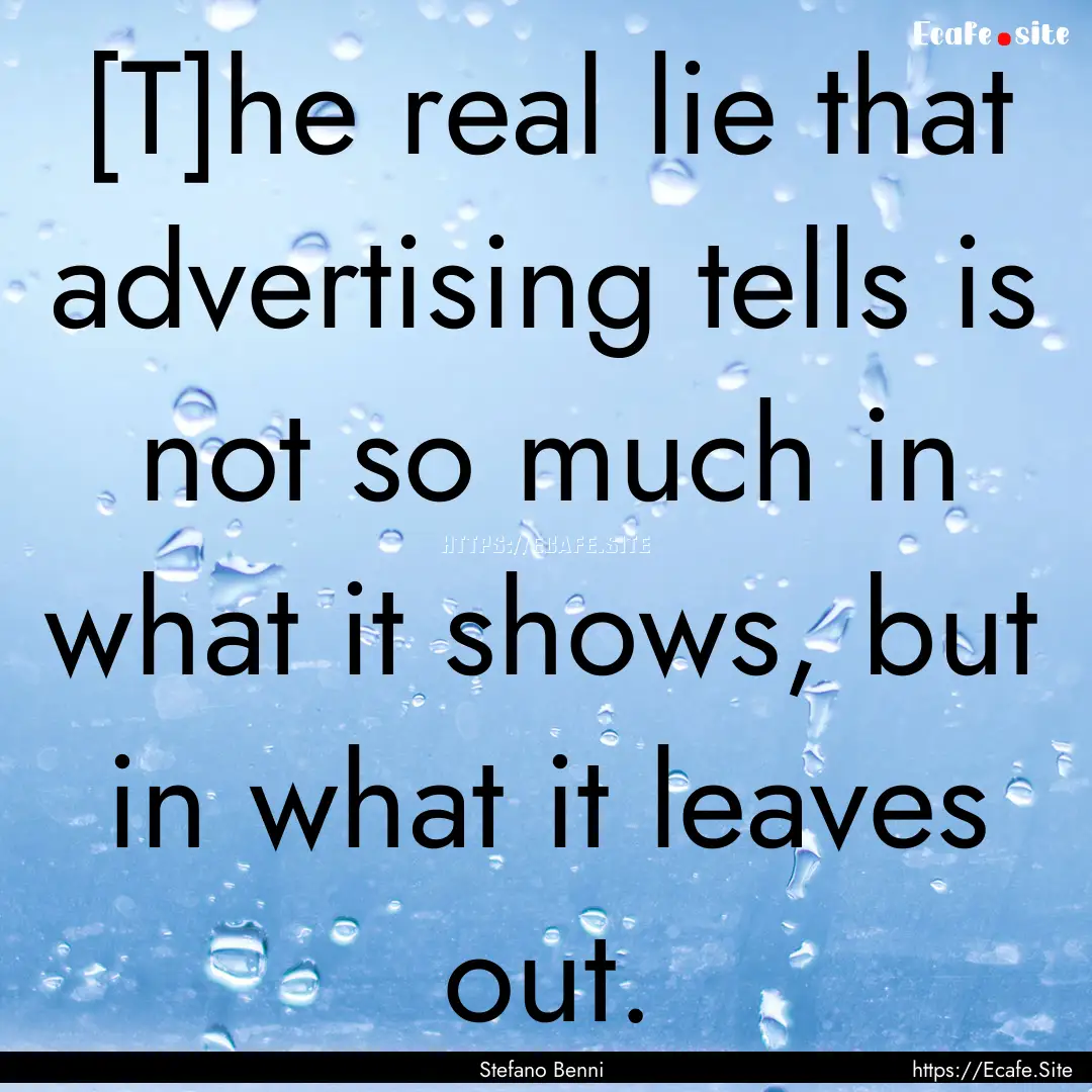 [T]he real lie that advertising tells is.... : Quote by Stefano Benni