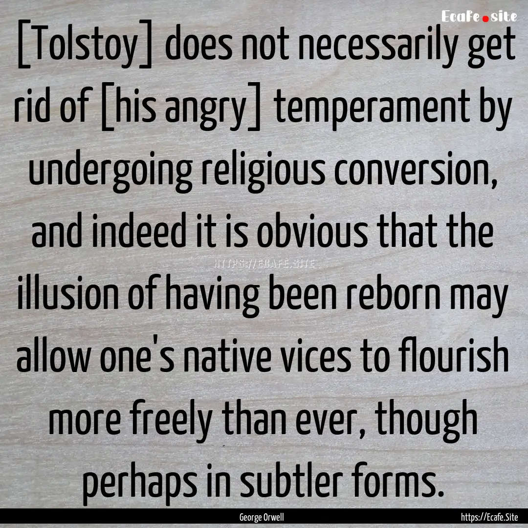 [Tolstoy] does not necessarily get rid of.... : Quote by George Orwell