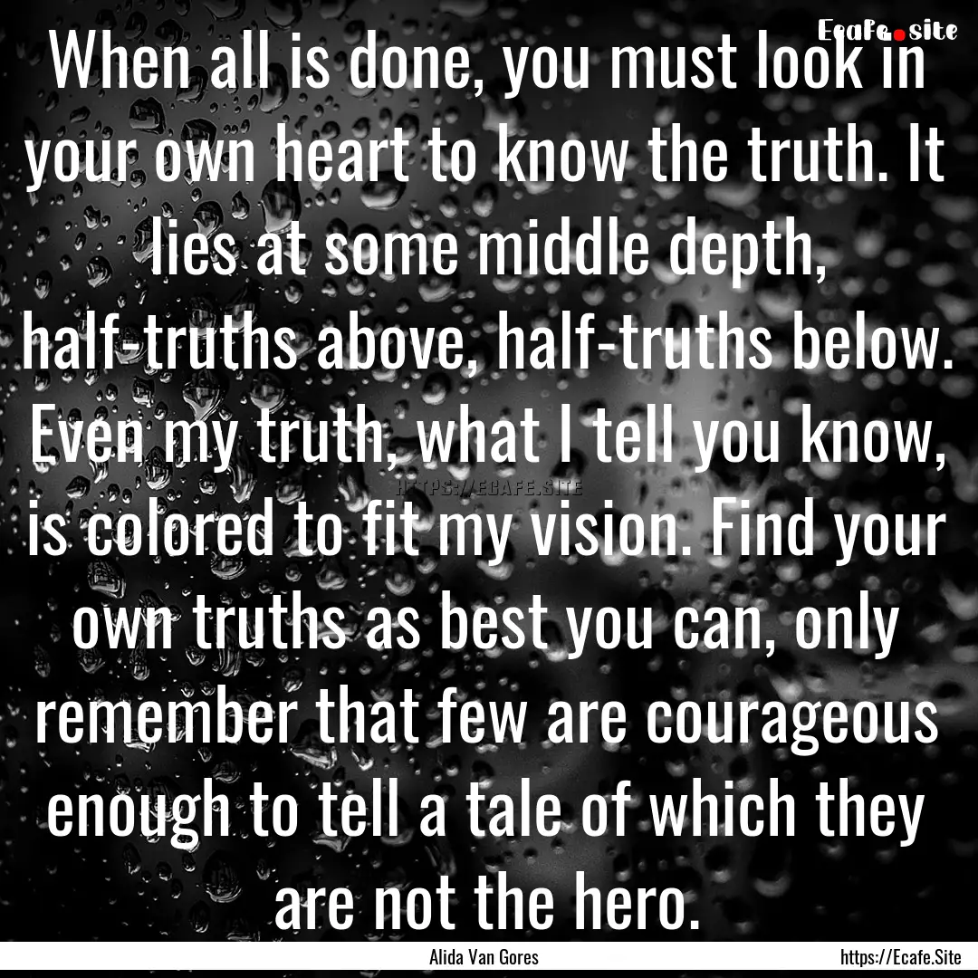 When all is done, you must look in your own.... : Quote by Alida Van Gores