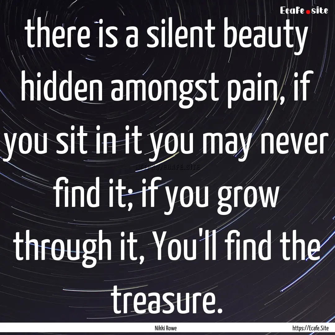 there is a silent beauty hidden amongst pain,.... : Quote by Nikki Rowe