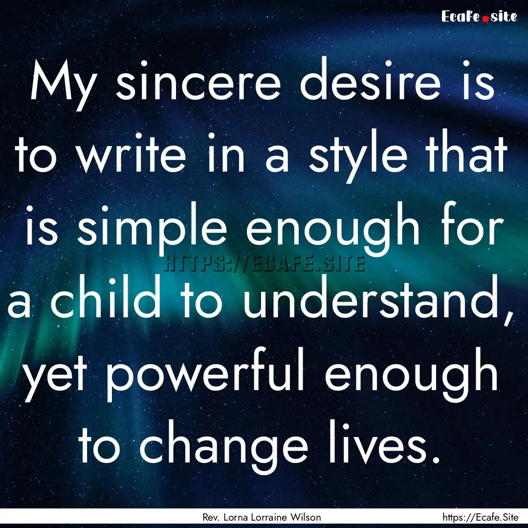 My sincere desire is to write in a style.... : Quote by Rev. Lorna Lorraine Wilson