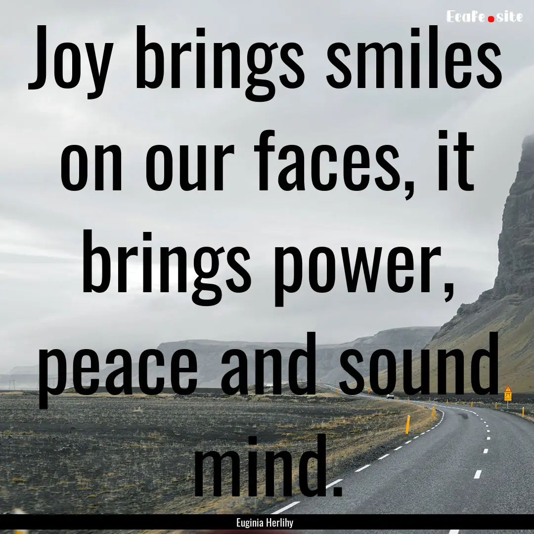 Joy brings smiles on our faces, it brings.... : Quote by Euginia Herlihy