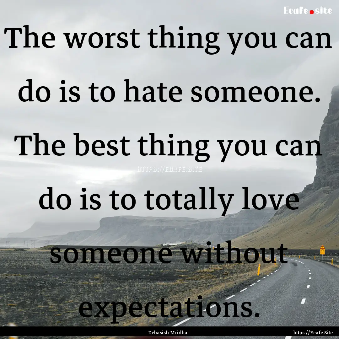 The worst thing you can do is to hate someone..... : Quote by Debasish Mridha