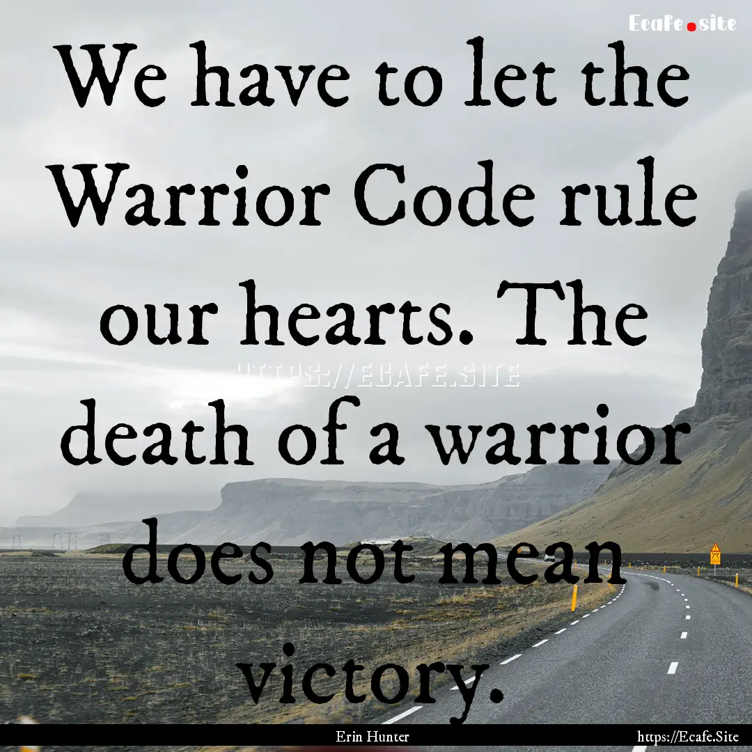 We have to let the Warrior Code rule our.... : Quote by Erin Hunter