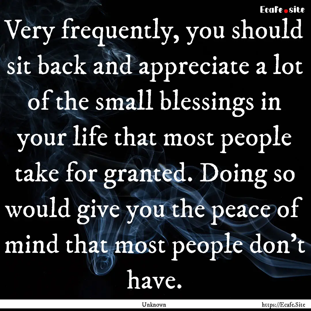 Very frequently, you should sit back and.... : Quote by Unknown