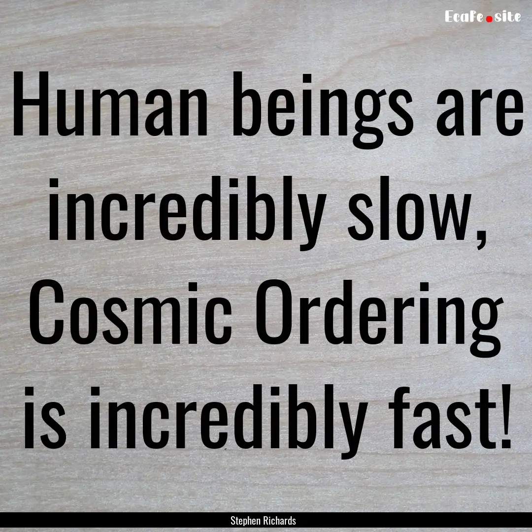 Human beings are incredibly slow, Cosmic.... : Quote by Stephen Richards