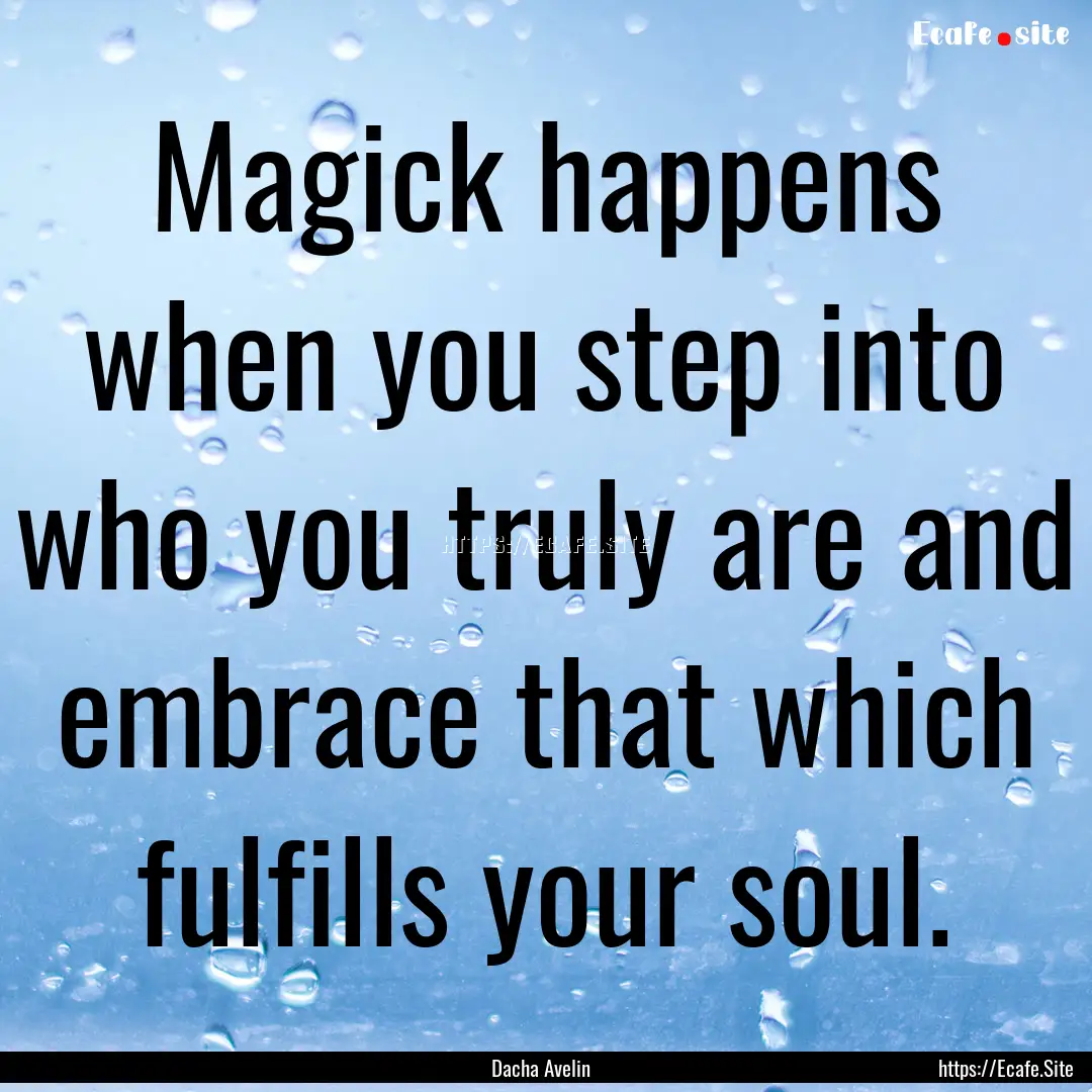 Magick happens when you step into who you.... : Quote by Dacha Avelin