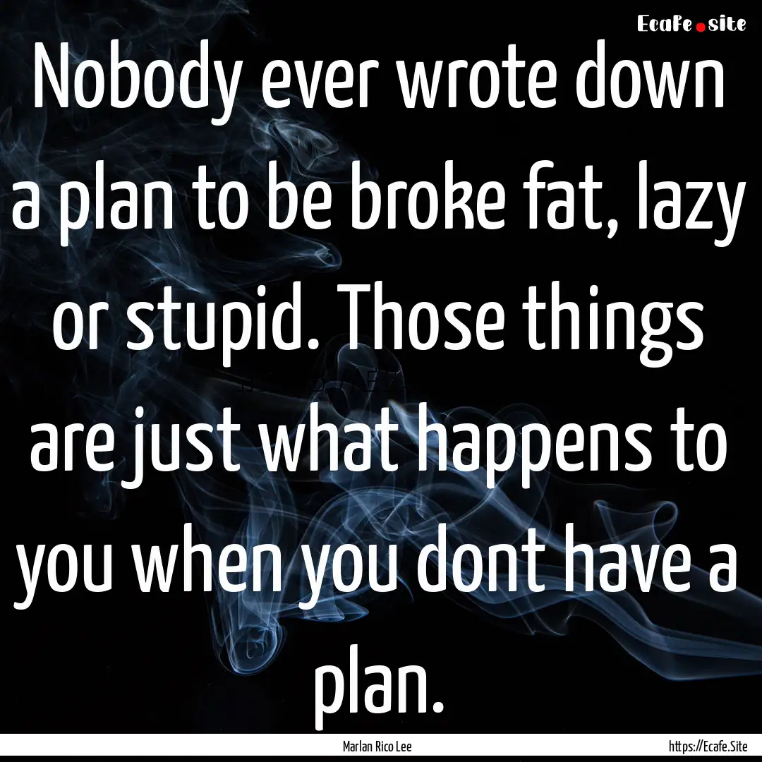 Nobody ever wrote down a plan to be broke.... : Quote by Marlan Rico Lee