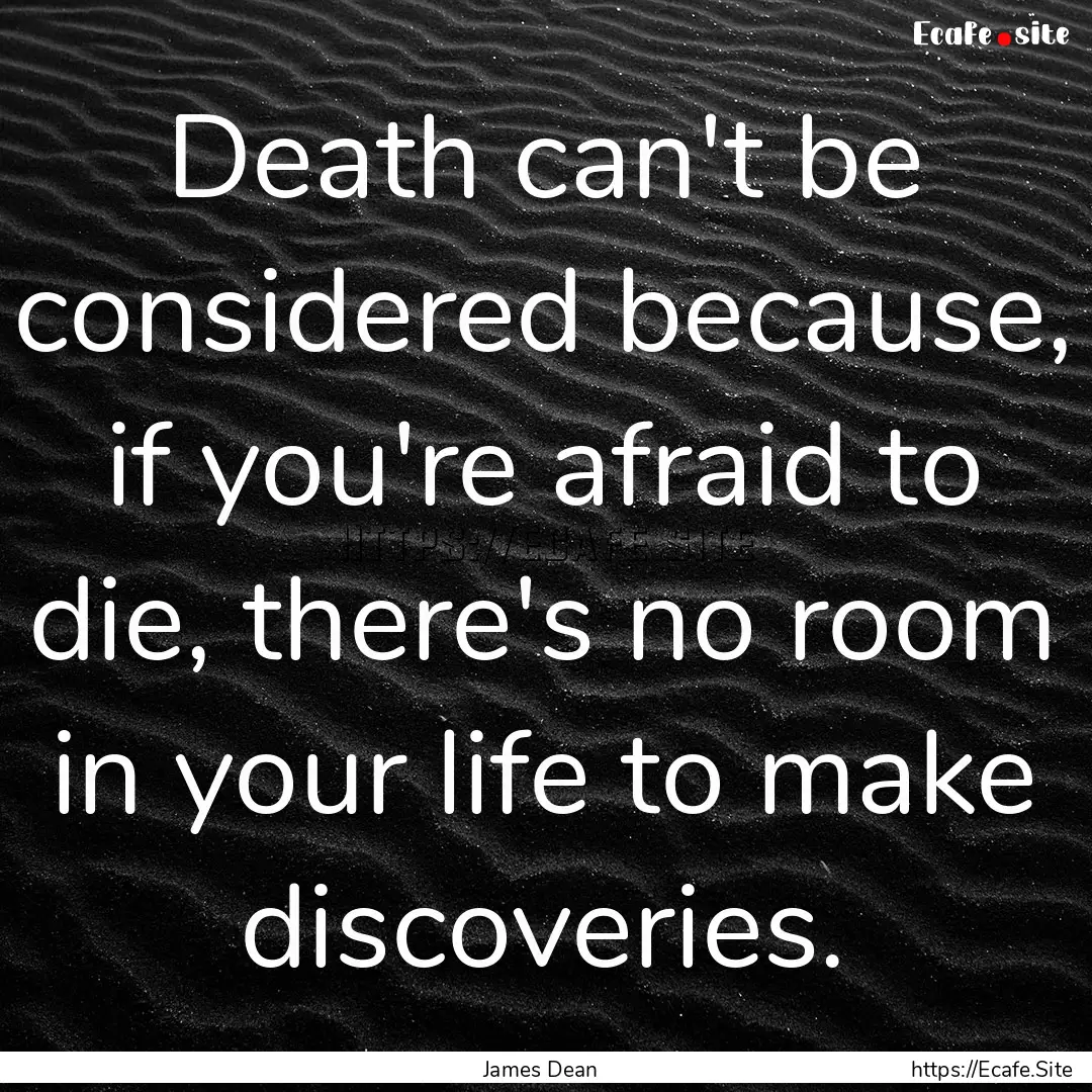 Death can't be considered because, if you're.... : Quote by James Dean