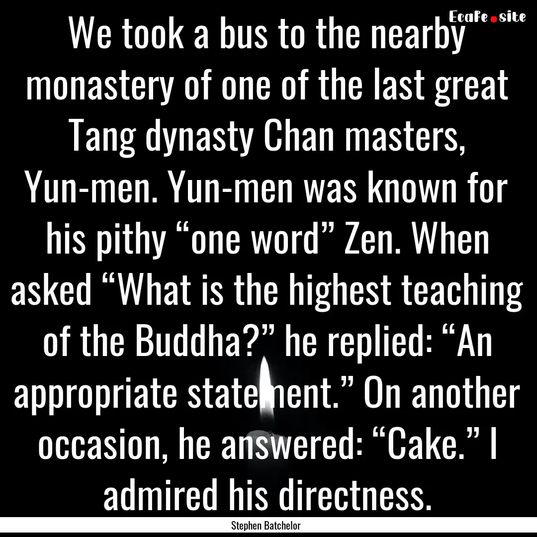 We took a bus to the nearby monastery of.... : Quote by Stephen Batchelor