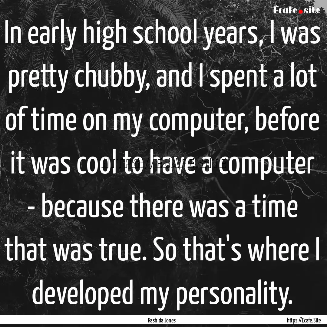 In early high school years, I was pretty.... : Quote by Rashida Jones