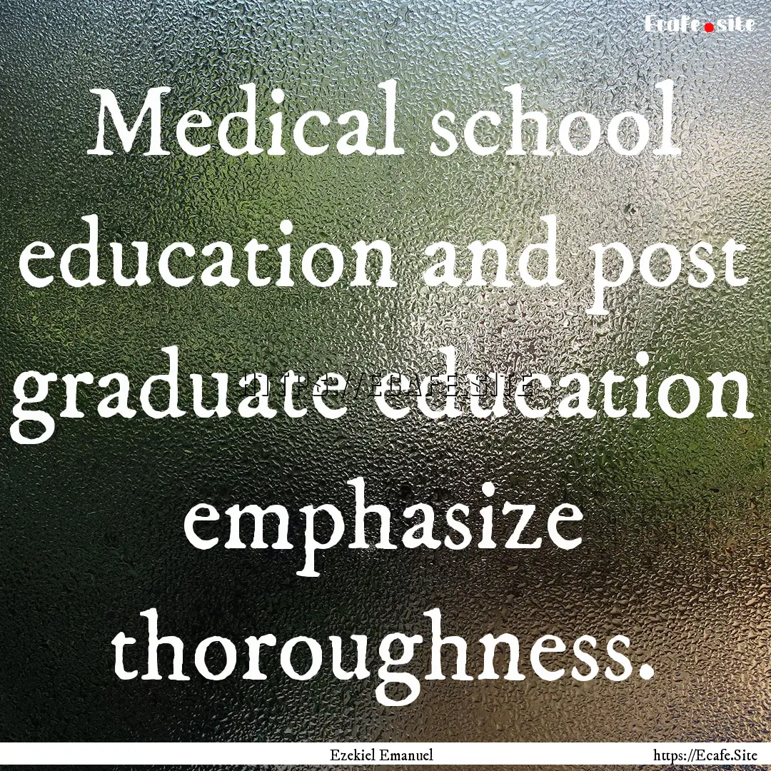 Medical school education and post graduate.... : Quote by Ezekiel Emanuel