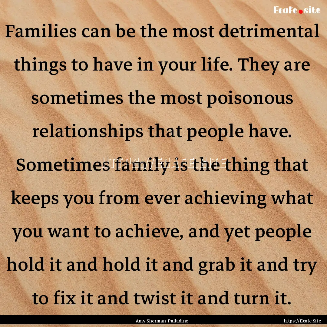 Families can be the most detrimental things.... : Quote by Amy Sherman-Palladino