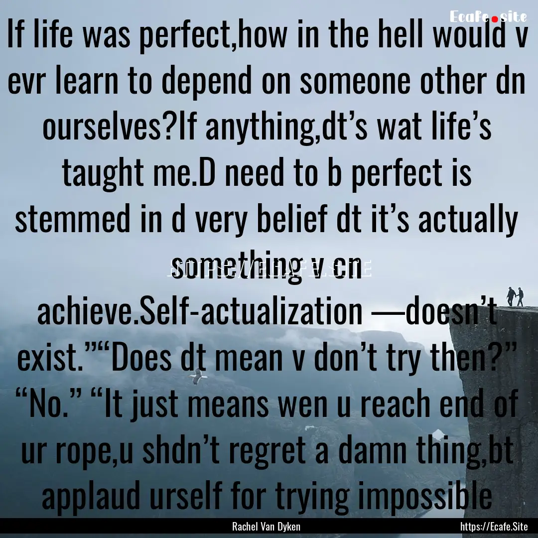 If life was perfect,how in the hell would.... : Quote by Rachel Van Dyken