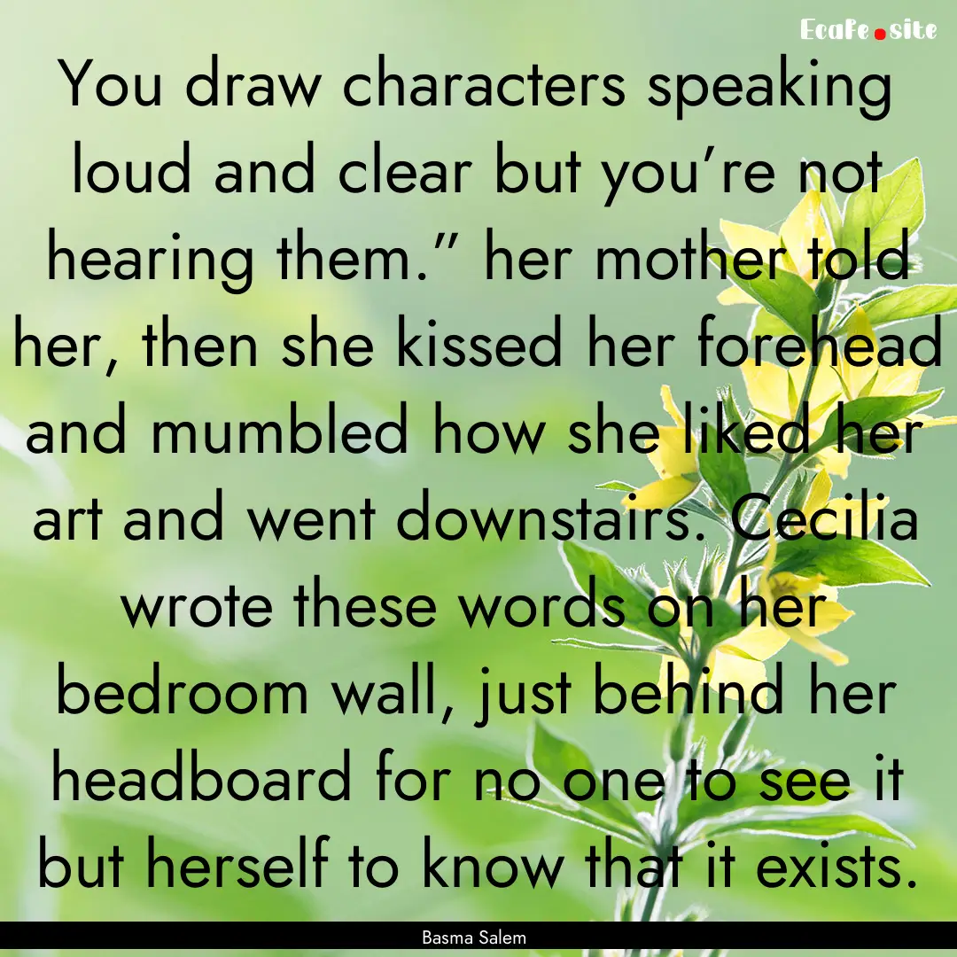 You draw characters speaking loud and clear.... : Quote by Basma Salem