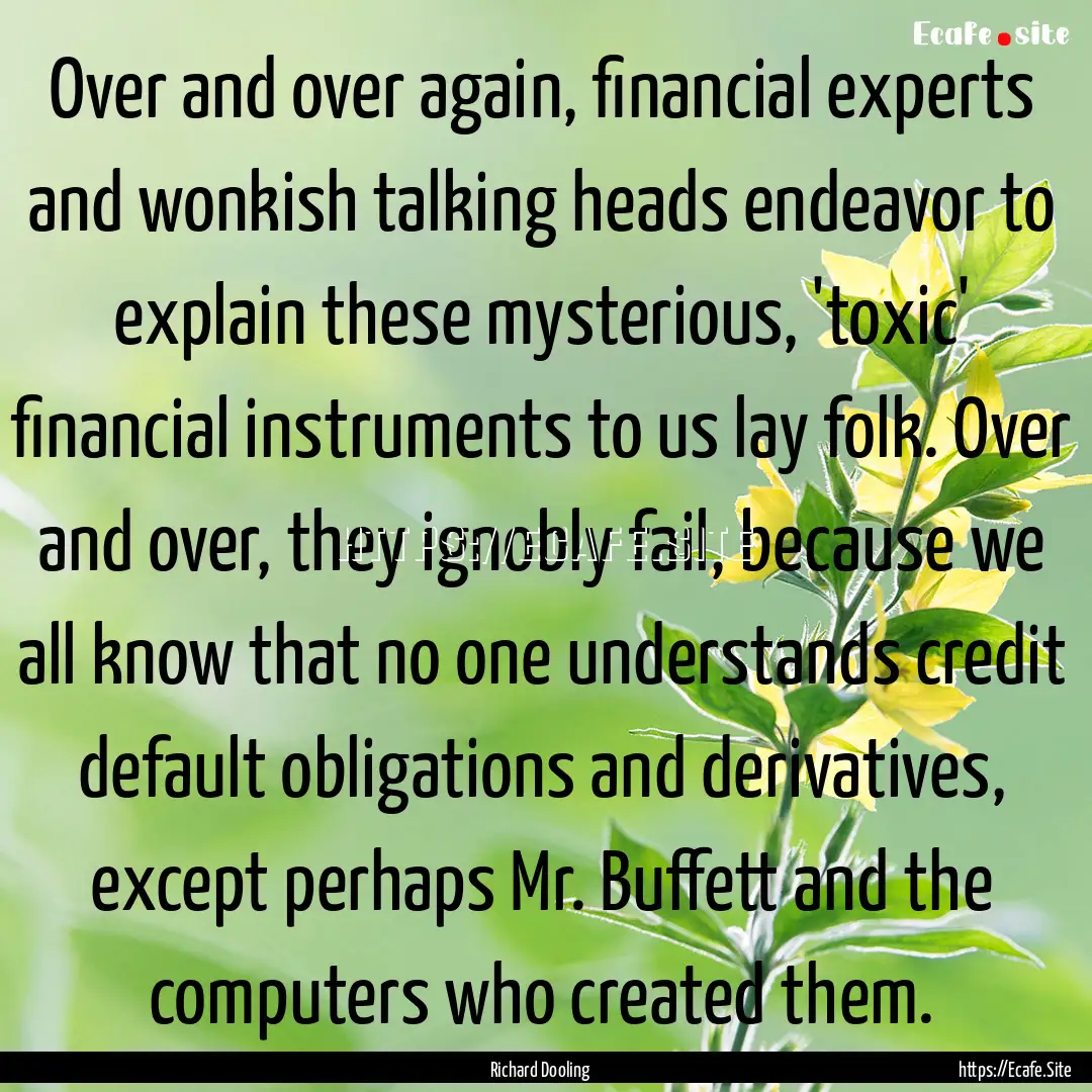 Over and over again, financial experts and.... : Quote by Richard Dooling