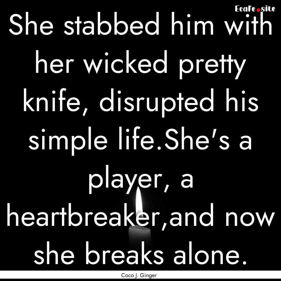 She stabbed him with her wicked pretty knife,.... : Quote by Coco J. Ginger