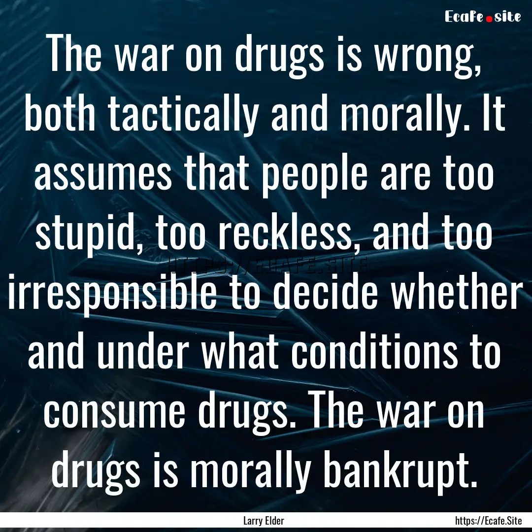 The war on drugs is wrong, both tactically.... : Quote by Larry Elder