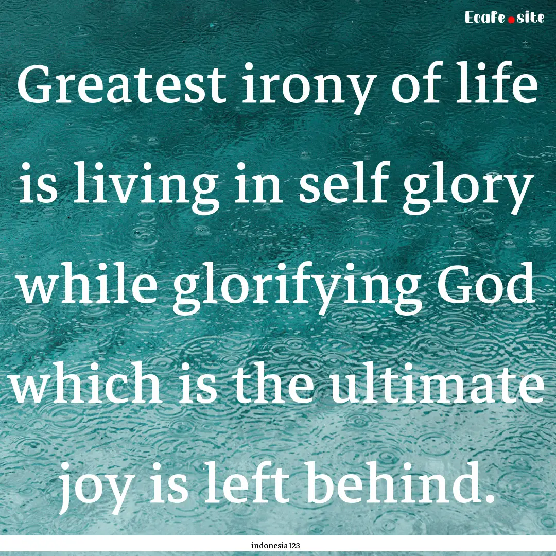 Greatest irony of life is living in self.... : Quote by indonesia123