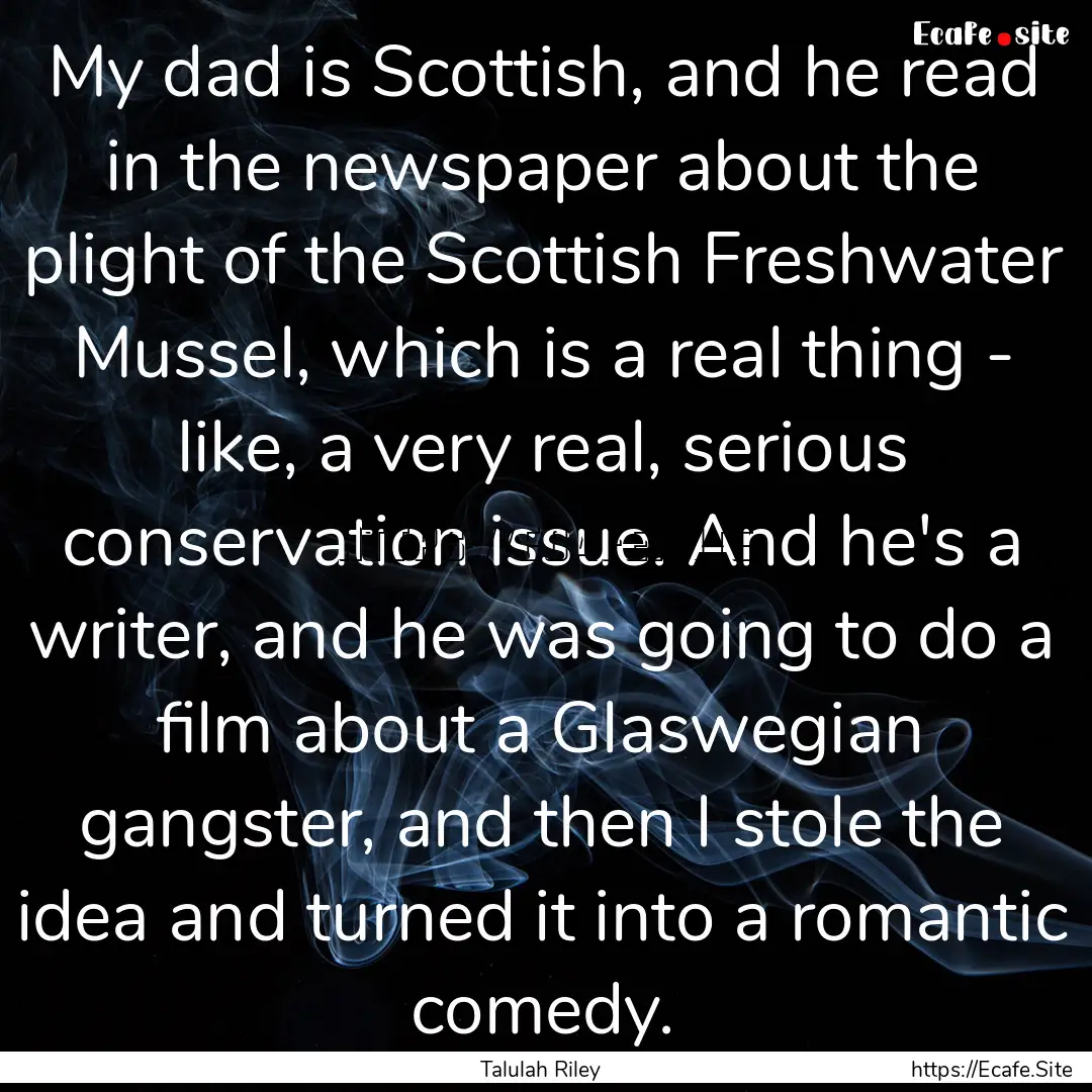 My dad is Scottish, and he read in the newspaper.... : Quote by Talulah Riley