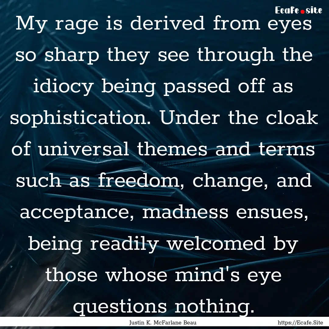 My rage is derived from eyes so sharp they.... : Quote by Justin K. McFarlane Beau