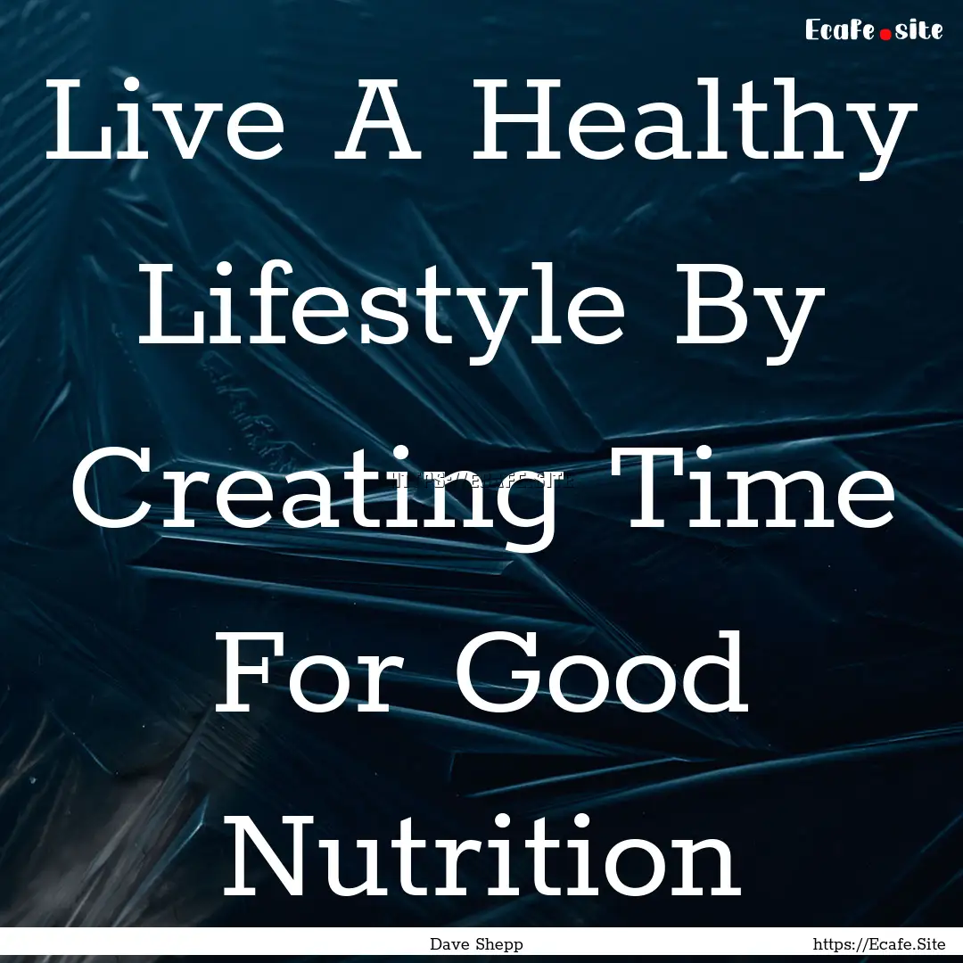 Live A Healthy Lifestyle By Creating Time.... : Quote by Dave Shepp