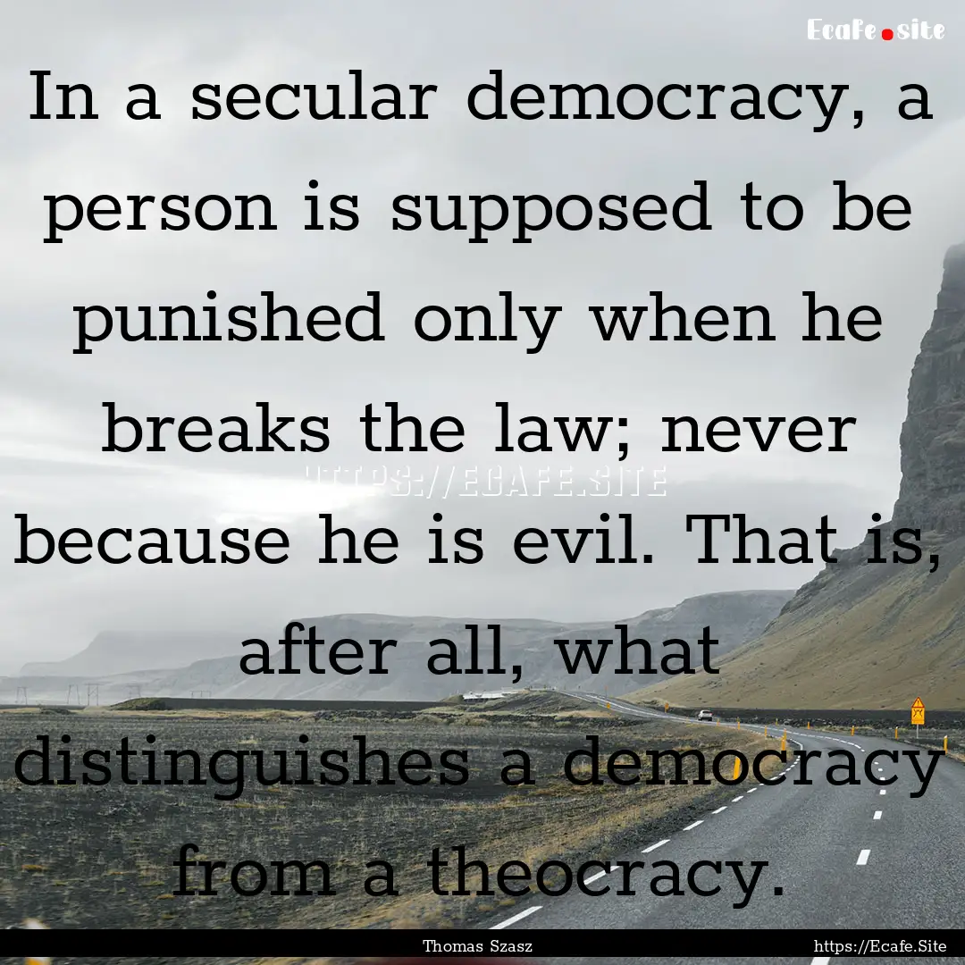 In a secular democracy, a person is supposed.... : Quote by Thomas Szasz