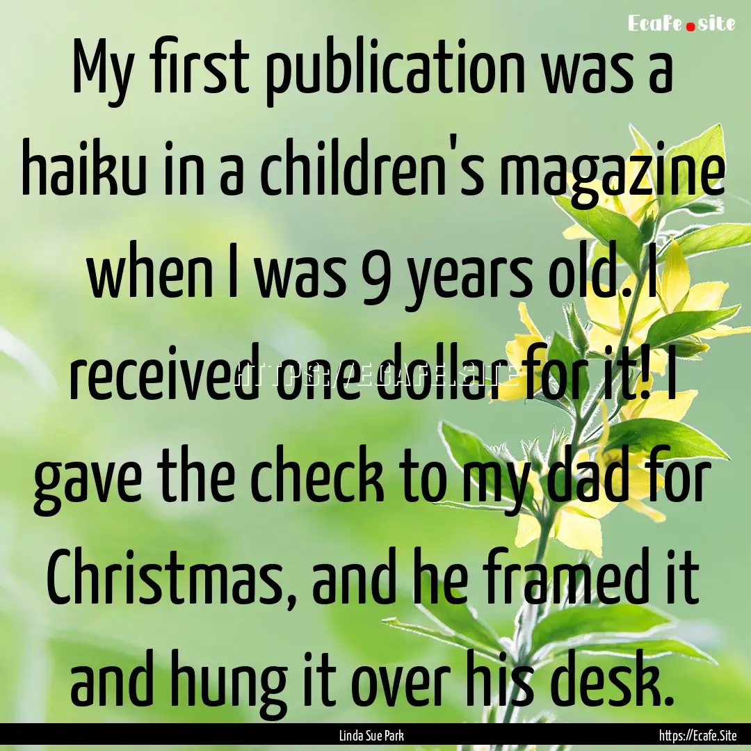 My first publication was a haiku in a children's.... : Quote by Linda Sue Park